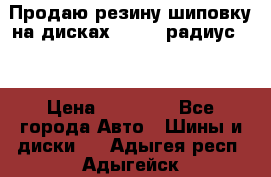 Продаю резину шиповку на дисках 185-65 радиус 15 › Цена ­ 10 000 - Все города Авто » Шины и диски   . Адыгея респ.,Адыгейск г.